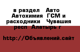  в раздел : Авто » Автохимия, ГСМ и расходники . Чувашия респ.,Алатырь г.